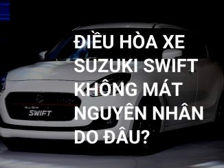ĐIỀU HÒA XE Suzuki Swift KHÔNG MÁT NGUYÊN NHÂN DO ĐÂU